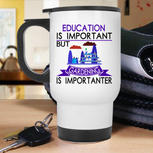 Gardening Is Importanter Travel Mug, Education Is Important Mug