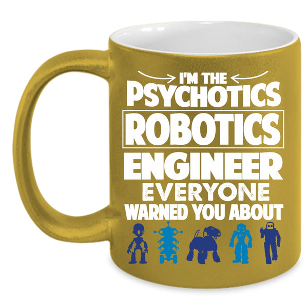 I'm The Psychotics Robotics Engineer Coffee Mug, Funny Coffee Cup