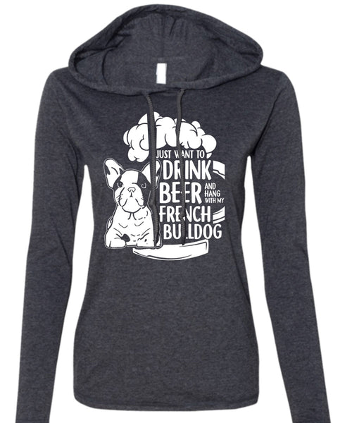 I Just Want To Drink Beer T Shirt, Hang Out With French Bulldog T Shirt (Anvil Ladies Ringspun Hooded)