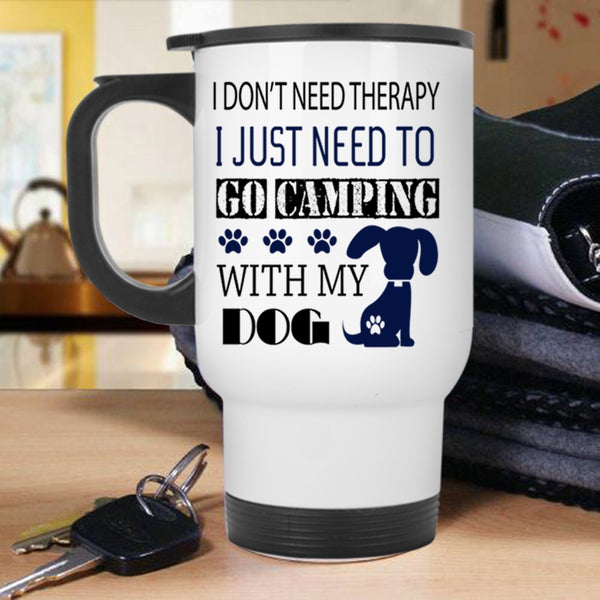 My Dog Travel Mug, I Just Need To Go Camping With My Dog Mug