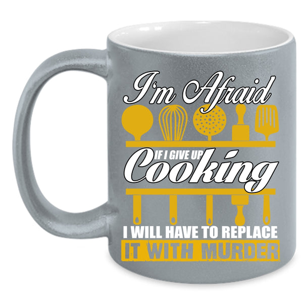 If I Give Up Cooking I Will Have To Replace Coffee Mug, Funny Cooking Coffee Cup