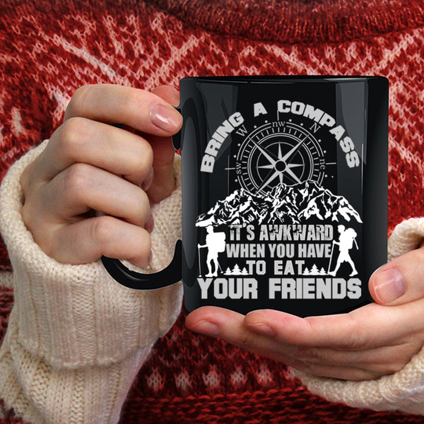 Bring A Compass It's Awkward Coffee Mug, When You Have To Eat Your Friends Coffee Cup