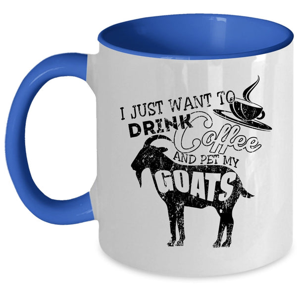 My Goats Coffee Mug, I Just Want To Drink Coffee And Pet Accent Mug