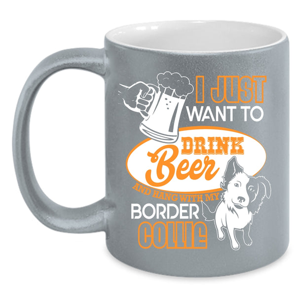 I Just Want To Drink Beer Coffee Mug, Hang Out With My Border Collie Coffee Cup