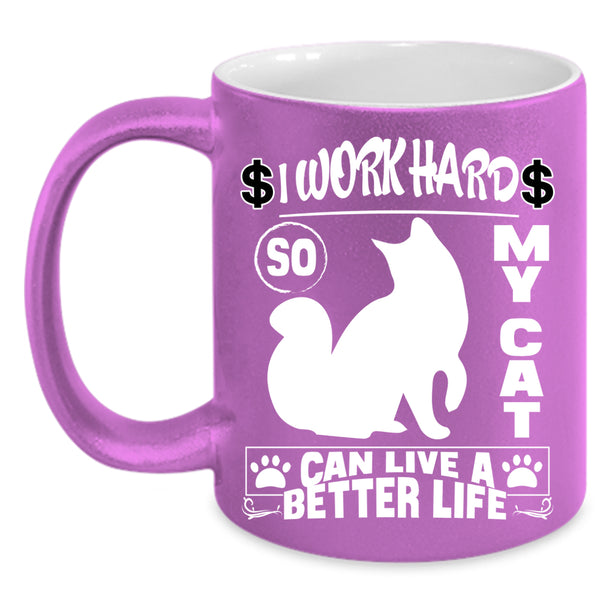 I Work Hard So My Cat Can Live A Better Life Coffee Mug, Cute Coffee Cup