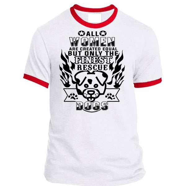 All Women Are Created Equal But Only The Finest Rescue Dogs T Shirt, Life T Shirt