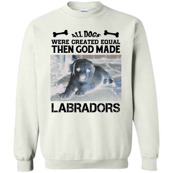 Coolest Labradors T Shirt, All Dogs Were Created Equal Then God Made Labradors Sweatshirt