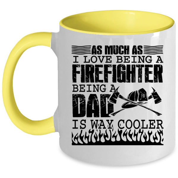 Being A Dad Is Way Cooler Coffee Mug, I Love Being A Firefighter Accent Mug