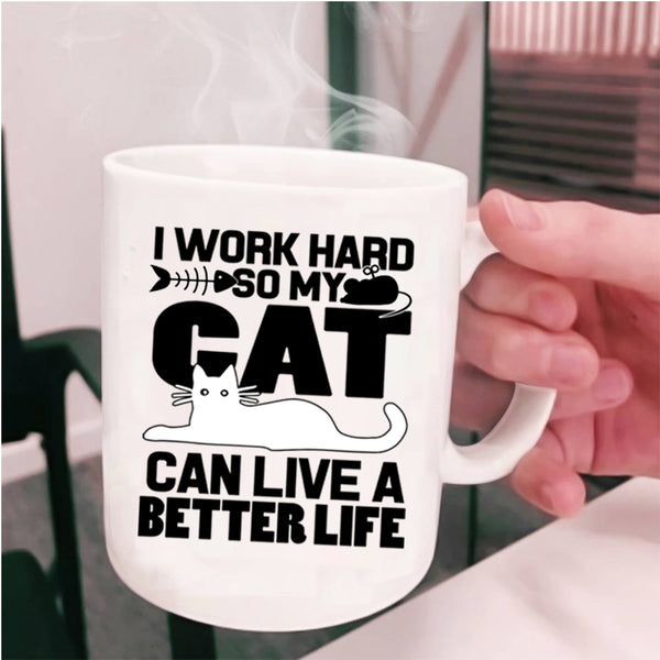 My Cat Can Live A Better Life Coffee Mug, I Work Hard Cup