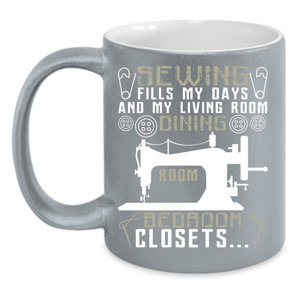 Sewing Fills My Days Coffee Mug, My Living Room Dining Room Coffee Cup