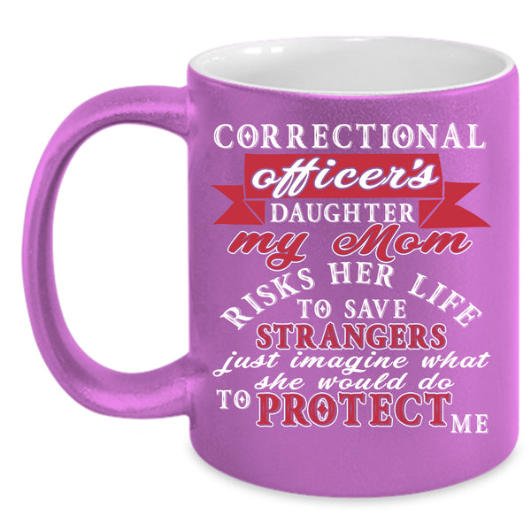 Corectional Oficer's Daughter Coffee Mug, My Mom Protect Me Coffee Cup