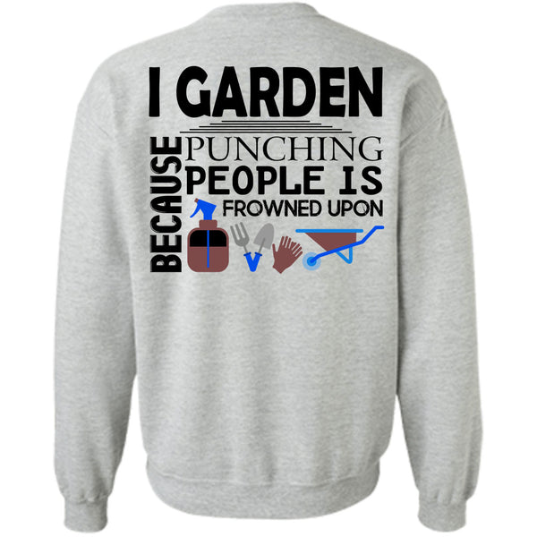 Being A Gardener T Shirt, I Garden Because Punching People Is Frowned Upon Sweatshirt