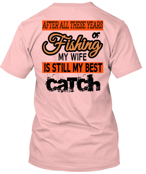Fishing My Wife Is Still My Best Catch T Shirt, Being A Fisherman T Shirt