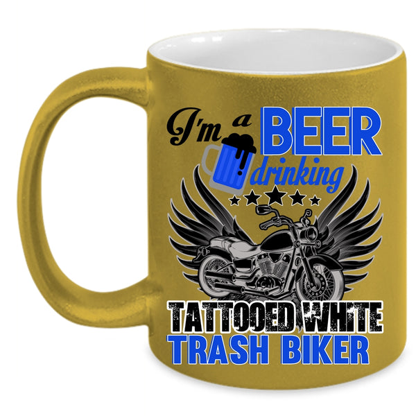 Funny Coffee Mug, I'm A Beer Drinking Tattooed White Trash Biker Accent Mug