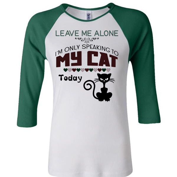 Leave Me Alone T Shirt, I'm Only Speaking To My Cat Today T Shirt, Favorite T Shirt
