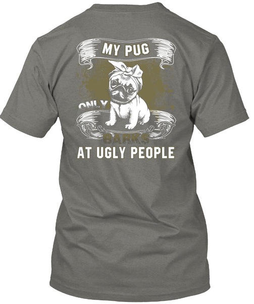 My Pug Only Barks At Ugly People T Shirt, My Pets T Shirt