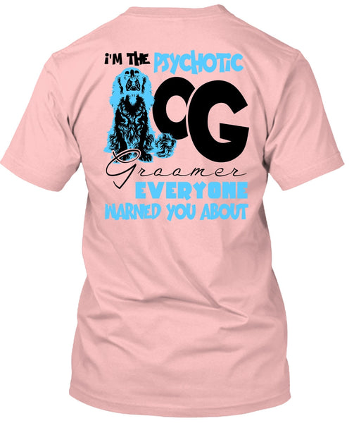 I'm The Psychotic Dog Groomer T Shirt, I Love My Dog T Shirt