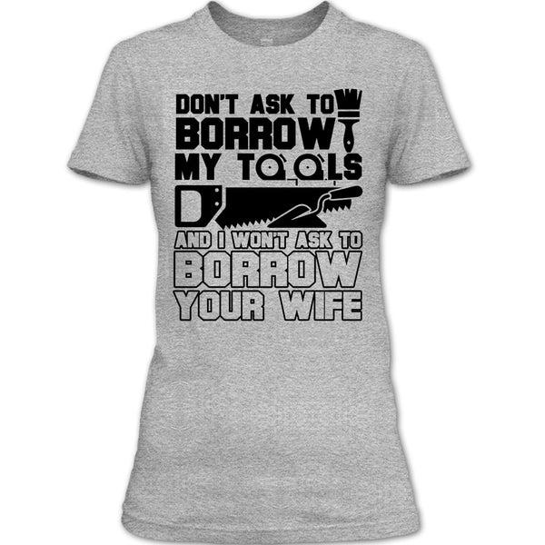 Don't Ask To Borrow My Tools T Shirt, Coolest Carpenter T Shirt