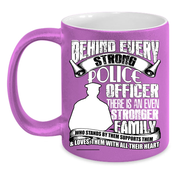 Behind Every Strong Police Officer Coffee Mug, There Is An Even Stronger Family Coffee Cup