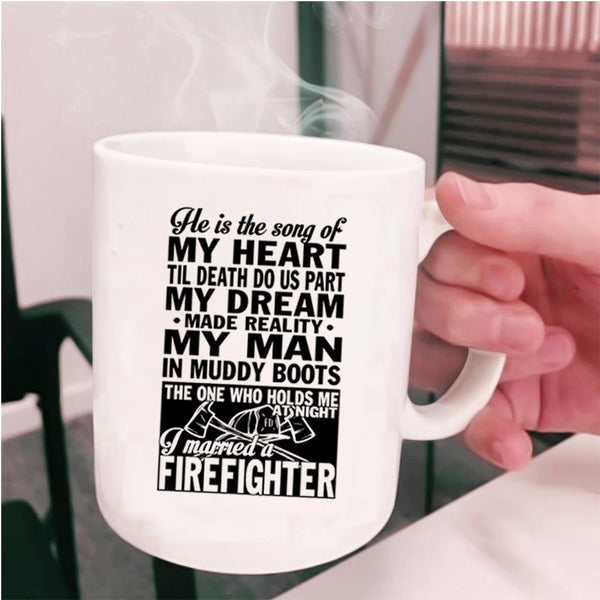 I Married A Firefighter Coffee Mug, He Is The Song Of My Heart Cup