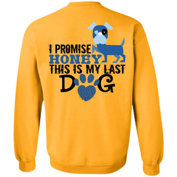 Favorite T Shirt, I Promise Honey This Is My Last Dog Sweatshirt