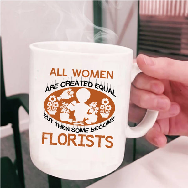 Some Become Florists Coffee Mug, All Women Are Created Equal Cup
