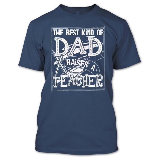 The Best Kind Of Dad T Shirt, Dad Raises A Teacher T Shirt