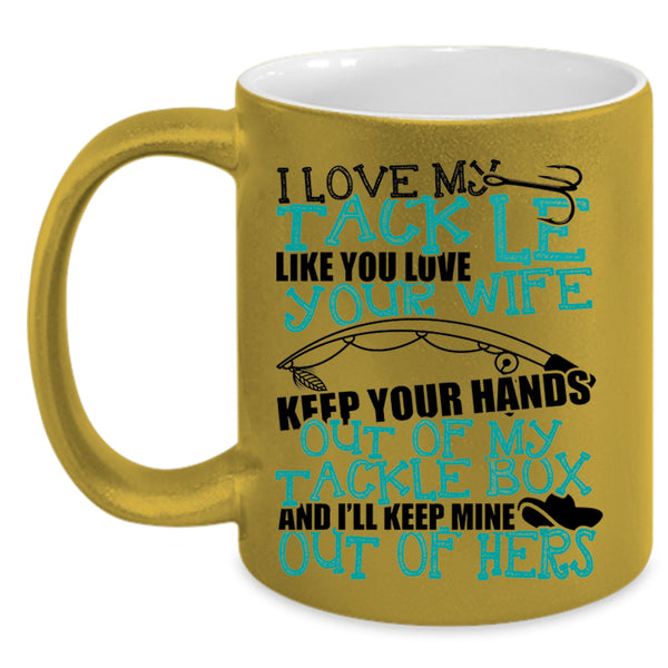 Funny Fishing Coffee Mug, I Love My Tackle Like You Love Your Wife Accent Mug