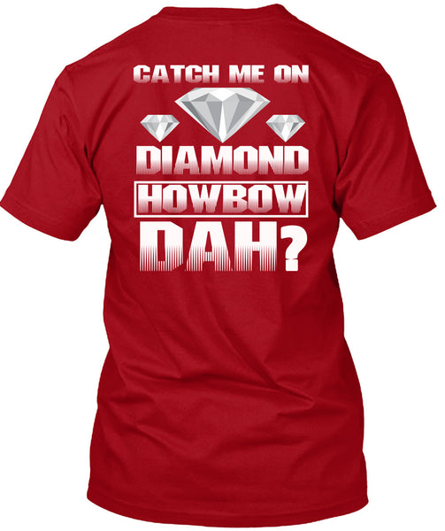 Catch Me On Diamond Howbow Dah T Shirt, My Favorite T Shirt
