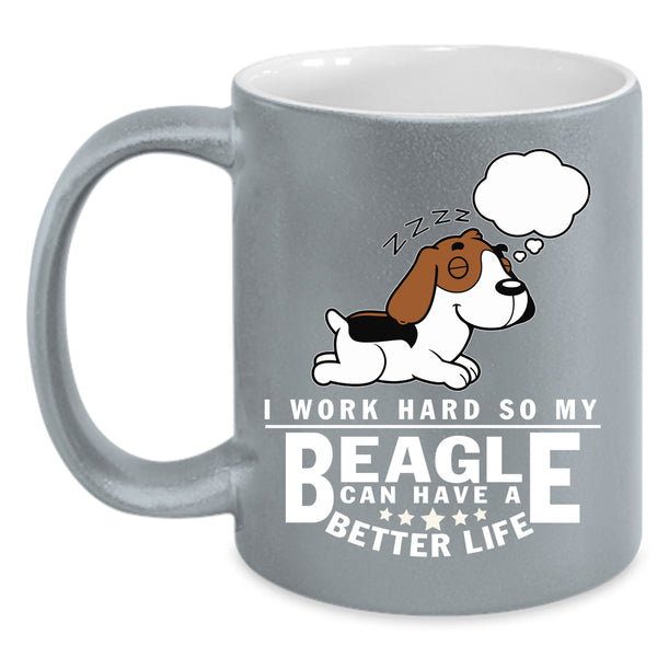 I Work Hard Coffee Mug, My Beagle Can Have A Better Life Coffee Cup