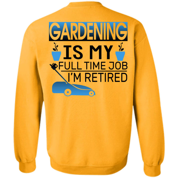 Being A Gardening T Shirt, Gardening Is My Full Time Job I'm Retired Sweatshirt