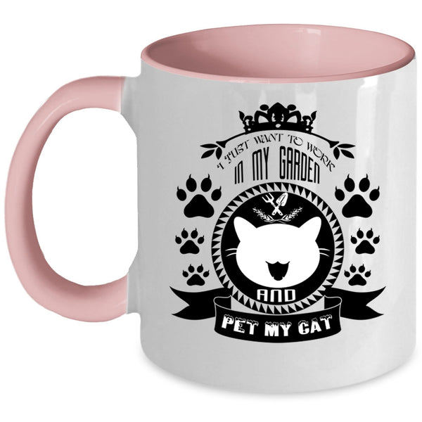My Cat Coffee Mug, I Just Want To Work In My Garden And Pet Accent Mug