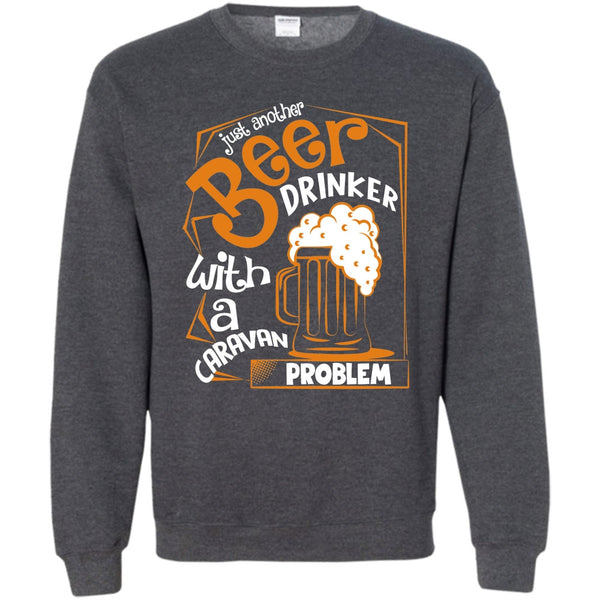 With A Caravan Problem T Shirt, Coolest Beer Drinker Sweatshirt