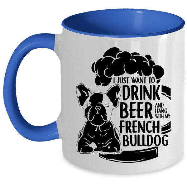 Hang With My French Bulldog Coffee Mug, I Just Want To Drink Beer Accent Mug