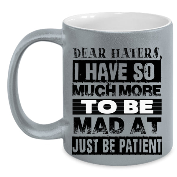 Just Be Patient Coffee Mug, Dear Haters Accent Mug
