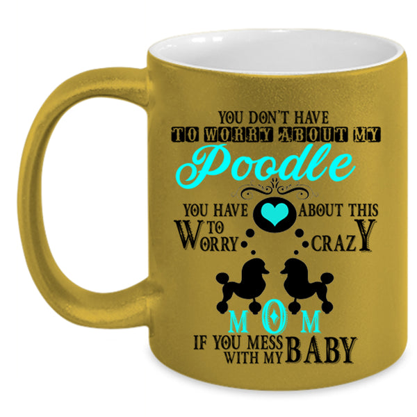 If You Mess With My Baby Coffee Mug, Crazy Poodle Mom Accent Mug