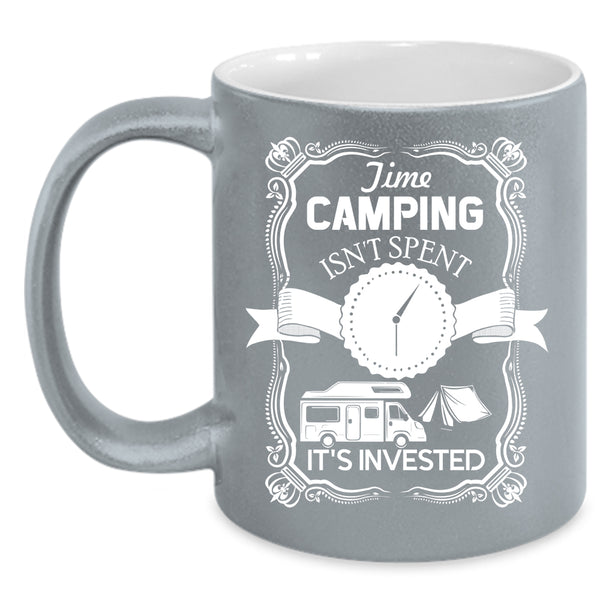 Time Camping Isn't Spent Coffee Mug, It's Invested Coffee Cup
