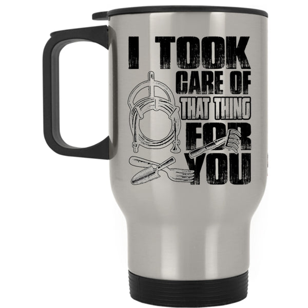 Funny Gardener Travel Mug, I Took Care Of That Thing For You Mug