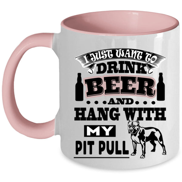 Hang With My Pit Bull Coffee Mug, I Just Want To Drink Beer Accent Mug