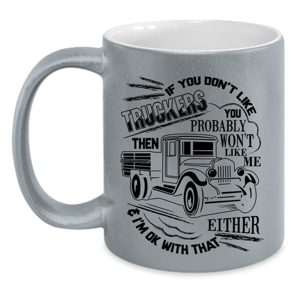 You Probably Won't Like Me Coffee Mug, If You Don't Like Truckers Accent Mug