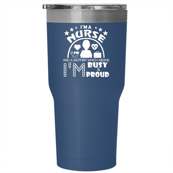 I'm A Nurse And A Mother Tumbler 30 oz Stainless Steel, I'm Busy And Proud Travel Mug