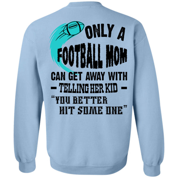 Being A Football Player T Shirt, Only A Football Mom Can Get Away Sweatshirt