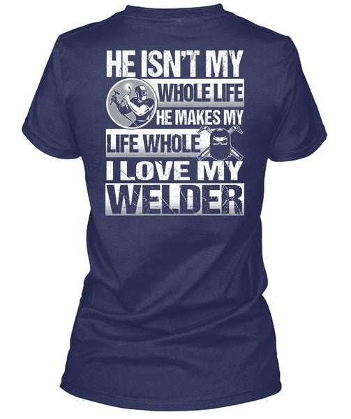 I Love My Welder T Shirt, He Makes My Life T Shirt