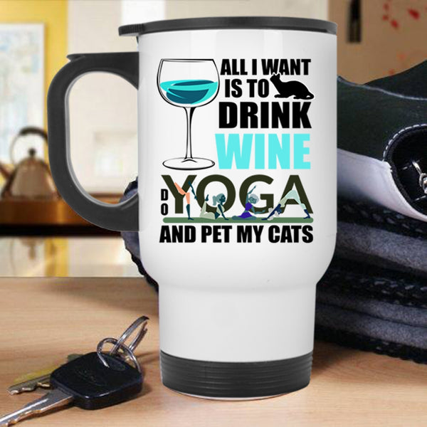 Do Yoga And Pet My Cats Travel Mug, All I Want Is To Drink Wine Mug