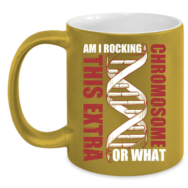 Am I Rockin This Extra Chromosome Or What Coffee Mug, Awesome Coffee Cup