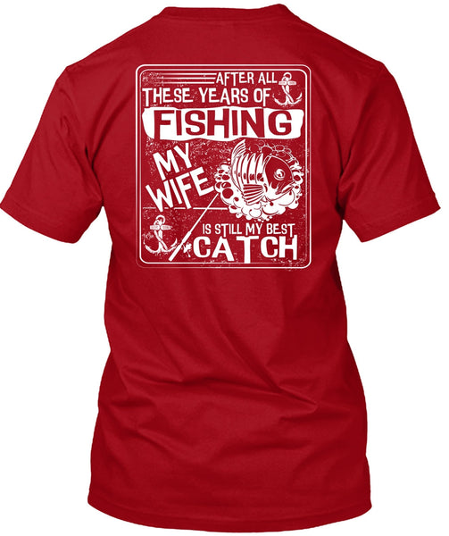 After All There Years Of Fishing T Shirt, My Wife Is Still My Best Catch T Shirt