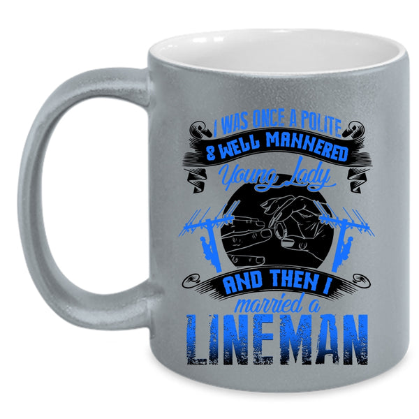 I Married A Lineman Coffee Mug, Police And Well Mannered Young Lady Accent Mug