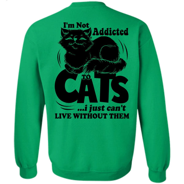 I Love My Cat T Shirt, I'm Not Addicted To Cats Sweatshirt