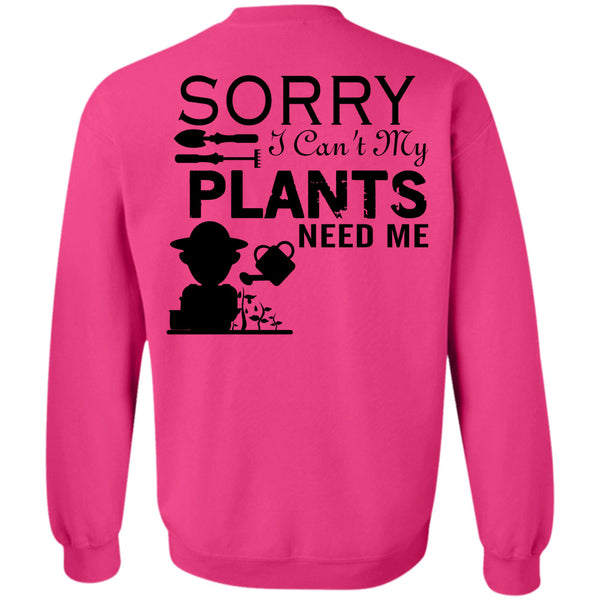 Being A Gardening T Shirt, Sorry I Can't My Plants Need Me Sweatshirt
