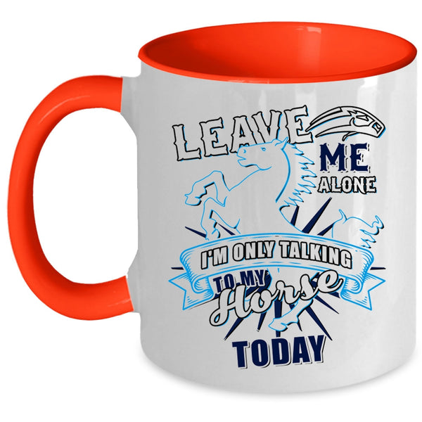 I'm Only Talking To My Horse Today Coffee Mug, Leave Me Alone Accent Mug